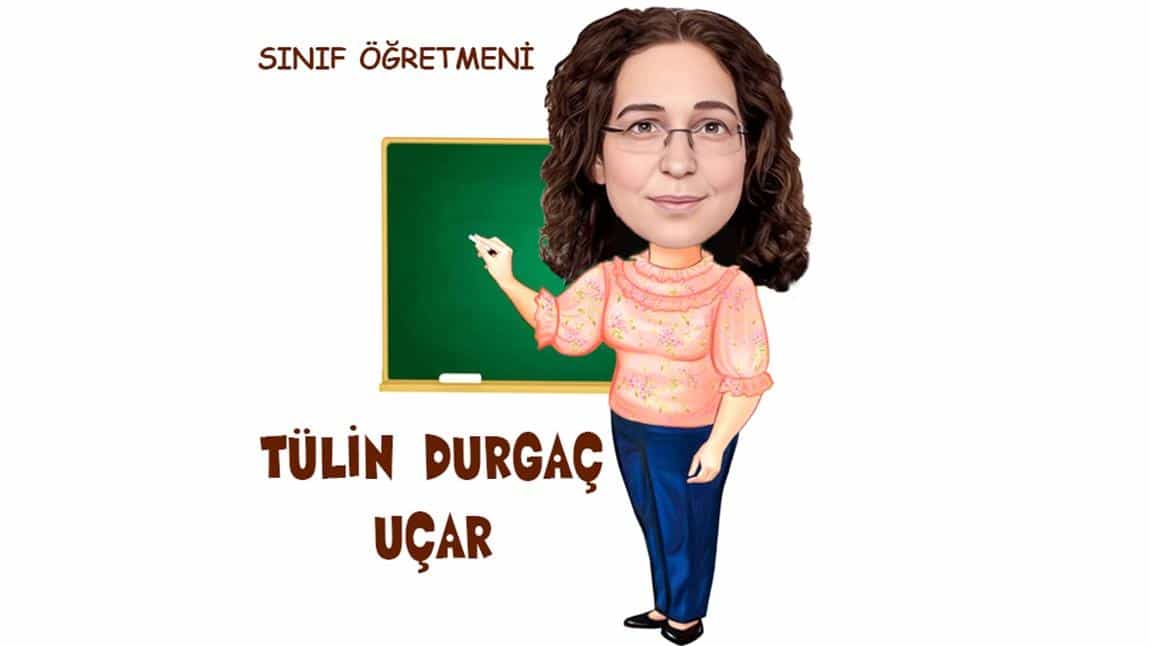 Tülin DURGAÇ UÇAR - 4/B Sınıf Öğretmeni